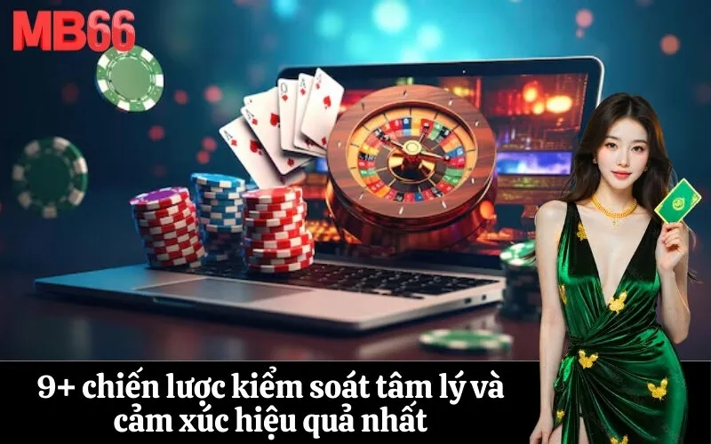 9+ chiến lược kiểm soát tâm lý và cảm xúc hiệu quả nhất