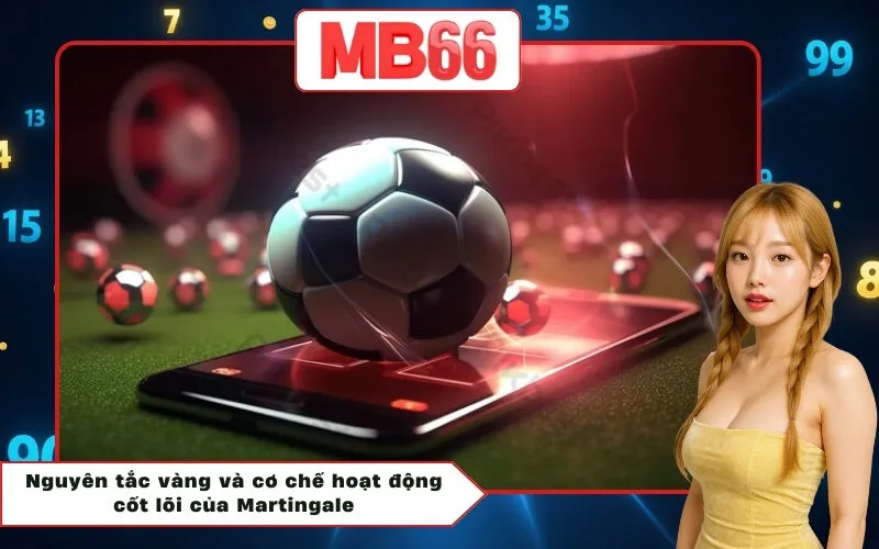 Nguyên tắc vàng và cơ chế hoạt động cốt lõi của Martingale
