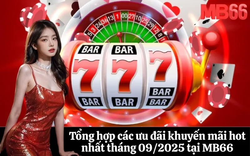 Tổng hợp các ưu đãi khuyến mãi hot nhất tháng 092025 tại MB66