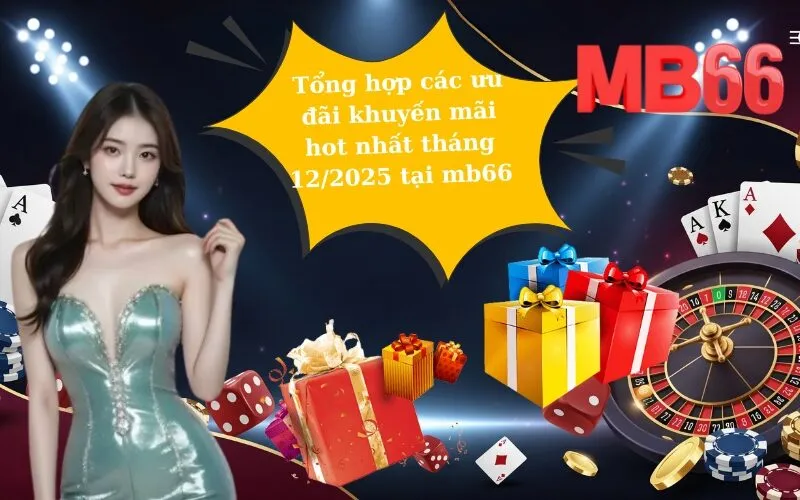 Tổng hợp các ưu đãi khuyến mãi hot nhất tháng 12/2025 tại mb66